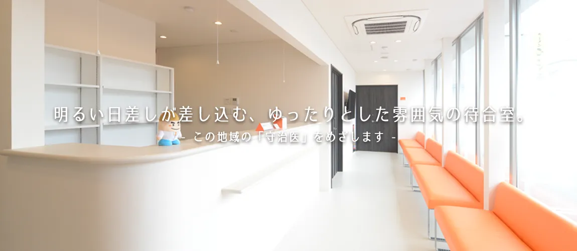 明るい日差しが差し込む、ゆったりとした雰囲気の待合室。 この地域の守治医をめざします